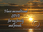 I have unconditional LOVE for my family and friends
