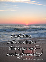 Confidence is the motivator that keeps me moving forward